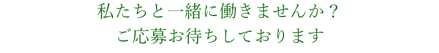 私たちと一緒に働きませんか？ご応募お待ちしております