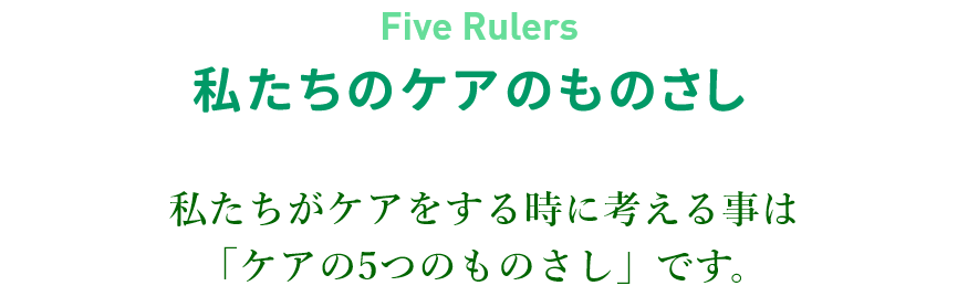 私たちがケアをする時に考える事は「ケアの5つのものさし」です。